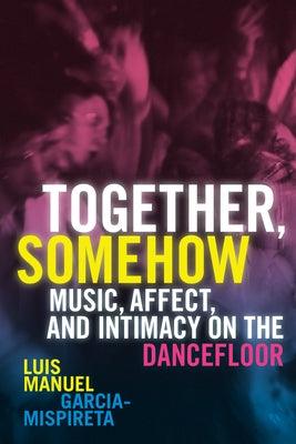 Together, Somehow: Music, Affect, and Intimacy on the Dancefloor - Paperback