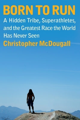 Born to Run: A Hidden Tribe, Superathletes, and the Greatest Race the World Has Never Seen - Hardcover | Diverse Reads