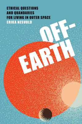 Off-Earth: Ethical Questions and Quandaries for Living in Outer Space - Hardcover | Diverse Reads