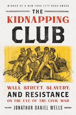 The Kidnapping Club: Wall Street, Slavery, and Resistance on the Eve of the Civil War - Paperback | Diverse Reads