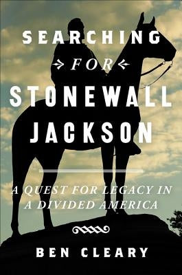 Searching for Stonewall Jackson: A Quest for Legacy in a Divided America - Hardcover | Diverse Reads
