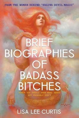 Brief Biographies of Badass Bitches: Women You Should Know More About But Probably Don't - Paperback | Diverse Reads