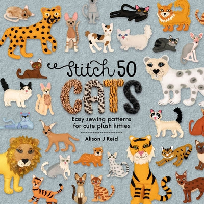 Stitch 50 Cats: Easy sewing patterns for cute plush kitties - Hardcover | Diverse Reads