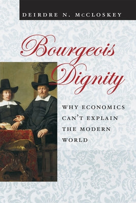 Bourgeois Dignity: Why Economics Can't Explain the Modern World - Paperback | Diverse Reads