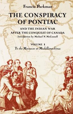The Conspiracy of Pontiac and the Indian War after the Conquest of Canada, Volume 1: To the Massacre at Michillimackinac / Edition 1 - Paperback | Diverse Reads