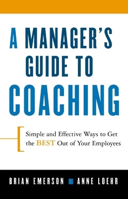 A Manager's Guide to Coaching: Simple and Effective Ways to Get the Best Out of Your Employees - Paperback | Diverse Reads
