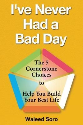 I've Never Had a Bad Day: The 5 Cornerstone Choices to Help You Build Your Best Life - Paperback | Diverse Reads