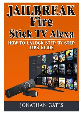 Jailbreak Fire Stick TV Alexa How to Unlock Step by Step Tips Guide - Paperback | Diverse Reads