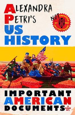 Alexandra Petri's Us History: Important American Documents (I Made Up) - Hardcover | Diverse Reads