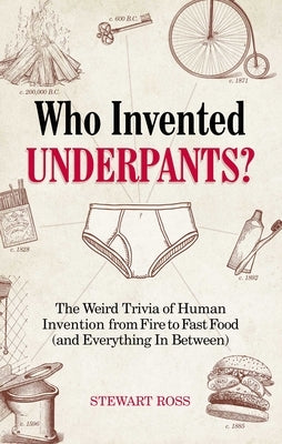 Who Invented Underpants?: The Weird Trivia of Human Invention, from Fire to Fast Food (and Everything In Between) - Paperback | Diverse Reads