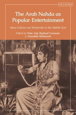 The Arab Nahda as Popular Entertainment: Mass Culture and Modernity in the Middle East - Hardcover | Diverse Reads