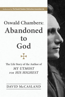 Oswald Chambers, Abandoned to God: The Life Story of the Author of My Utmost for His Highest - Paperback | Diverse Reads