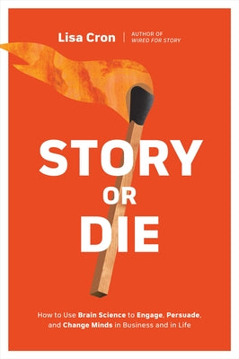Story or Die: How to Use Brain Science to Engage, Persuade, and Change Minds in Business and in Life - Paperback | Diverse Reads