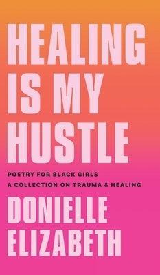 Healing is my Hustle: Poetry for Black Girls a Collection on Trauma & Healing - Hardcover | Diverse Reads