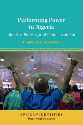 Performing Power in Nigeria: Identity, Politics, and Pentecostalism - Paperback | Diverse Reads