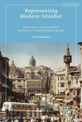 Representing Modern Istanbul: Urban History and International Institutions in Twentieth Century Beyoglu - Paperback