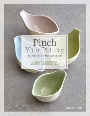 Pinch Your Pottery: The Art & Craft of Making Pinch Pots - 35 Beautiful Projects to Hand-form from Clay - Hardcover | Diverse Reads