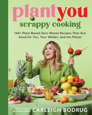 Plantyou: Scrappy Cooking: 140+ Plant-Based Zero-Waste Recipes That Are Good for You, Your Wallet, and the Planet - Hardcover | Diverse Reads