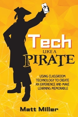Tech Like a PIRATE: Using Classroom Technology to Create an Experience and Make Learning Memorable - Paperback | Diverse Reads