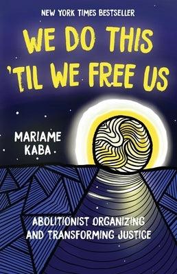 We Do This 'Til We Free Us: Abolitionist Organizing and Transforming Justice - Paperback | Diverse Reads