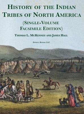 History of the Indian tribes of North America [Single-Volume Facsimile Edition]: with Biographical Sketches and Anecdotes of the Principal Chiefs - Hardcover | Diverse Reads