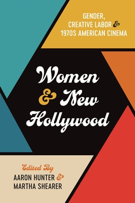 Women and New Hollywood: Gender, Creative Labor, and 1970s American Cinema - Paperback | Diverse Reads