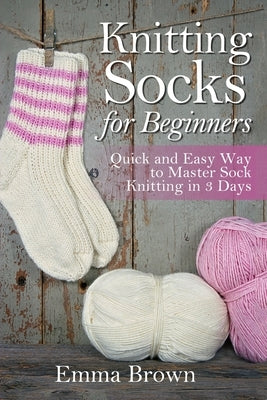 Knitting Socks For Beginners: Quick and Easy Way to Master Sock Knitting in 3 Days - Paperback | Diverse Reads