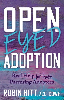 Open-Eyed Adoption: Real Help for Those Parenting Adoptees - Paperback | Diverse Reads