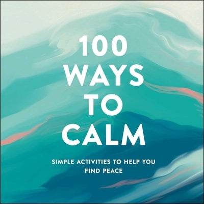 100 Ways to Calm: Simple Activities to Help You Find Peace - Hardcover | Diverse Reads