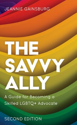 The Savvy Ally: A Guide for Becoming a Skilled LGBTQ+ Advocate, Second Edition - Hardcover | Diverse Reads