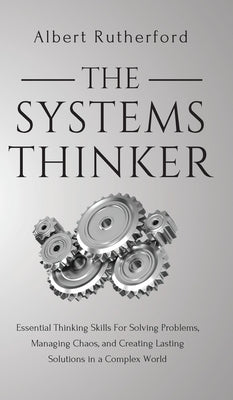 The Systems Thinker: Essential Thinking Skills For Solving Problems, Managing Chaos, and Creating Lasting Solutions in a Complex World - Hardcover | Diverse Reads