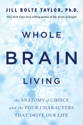Whole Brain Living: The Anatomy of Choice and the Four Characters That Drive Our Life - Paperback | Diverse Reads