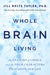 Whole Brain Living: The Anatomy of Choice and the Four Characters That Drive Our Life - Paperback | Diverse Reads