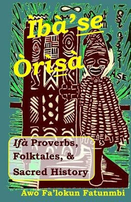 Iba Se Orisa: Ifa Proverbs, Folktales, Sacred History And Prayer - Paperback | Diverse Reads
