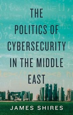 The Politics of Cybersecurity in the Middle East - Hardcover