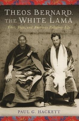 Theos Bernard, the White Lama: Tibet, Yoga, and American Religious Life - Hardcover | Diverse Reads