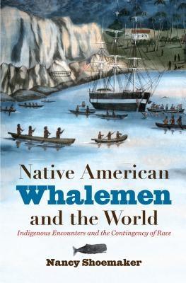 Native American Whalemen and the World: Indigenous Encounters and the Contingency of Race - Paperback