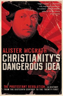 Christianity's Dangerous Idea: The Protestant Revolution--A History from the Sixteenth Century to the Twenty-First - Paperback | Diverse Reads