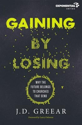 Gaining By Losing: Why the Future Belongs to Churches that Send - Paperback | Diverse Reads