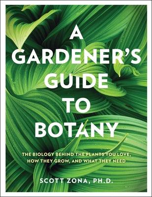 A Gardener's Guide to Botany: The Biology Behind the Plants You Love, How They Grow, and What They Need - Hardcover | Diverse Reads