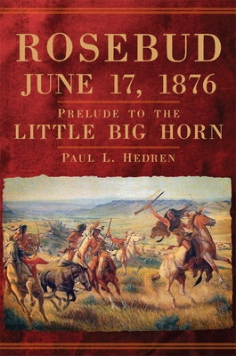 Rosebud, June 17, 1876: Prelude to the Little Big Horn - Hardcover | Diverse Reads