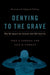 Denying to the Grave: Why We Ignore the Science That Will Save Us, Revised and Updated Edition - Hardcover | Diverse Reads