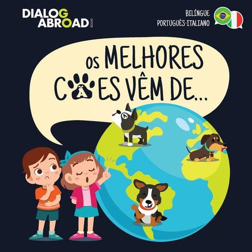 Os Melhores Cães Vêm De... (Bilíngue Português-Italiano): Uma Busca Global para Encontrar a Raça de Cão Perfeita - Paperback | Diverse Reads