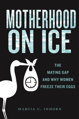 Motherhood on Ice: The Mating Gap and Why Women Freeze Their Eggs - Hardcover | Diverse Reads