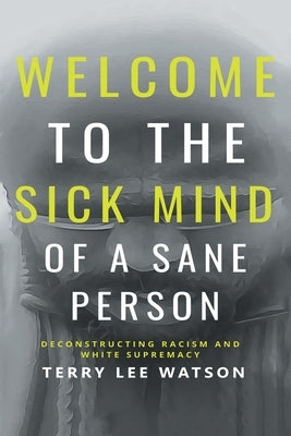 Welcome to the Sick Mind of a Sane Person: Deconstructing Racism and White Supremacy - Paperback | Diverse Reads