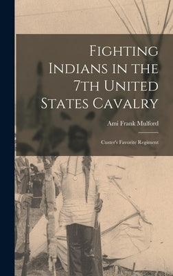 Fighting Indians in the 7th United States Cavalry: Custer's Favorite Regiment - Hardcover | Diverse Reads