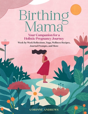 Birthing Mama: Your Companion for a Holistic Pregnancy Journey with Week-by-Week Reflections, Yoga, Wellness Recipes, Journal Prompts, and More - Paperback | Diverse Reads