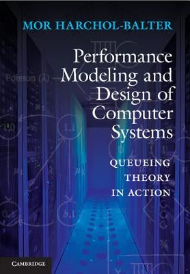 Performance Modeling and Design of Computer Systems: Queueing Theory in Action - Hardcover | Diverse Reads