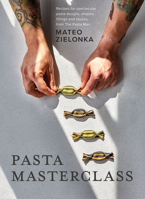 Pasta Masterclass: Recipes for Spectacular Pasta Doughs, Shapes, Fillings and Sauces, from the Pasta Man - Hardcover | Diverse Reads