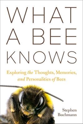 What a Bee Knows: Exploring the Thoughts, Memories, and Personalities of Bees - Hardcover | Diverse Reads